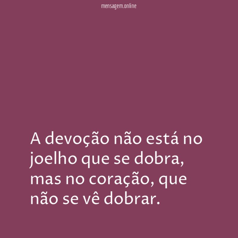 A devoção não está no joelho que se dobra