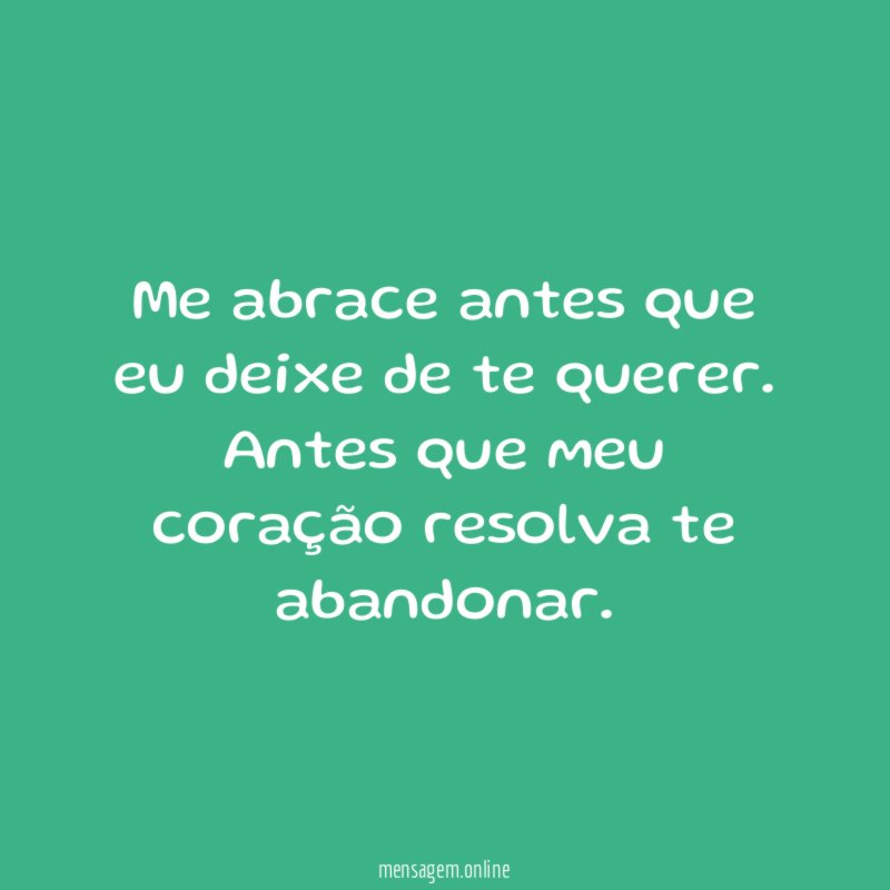 Me abrace antes que eu deixe de te querer