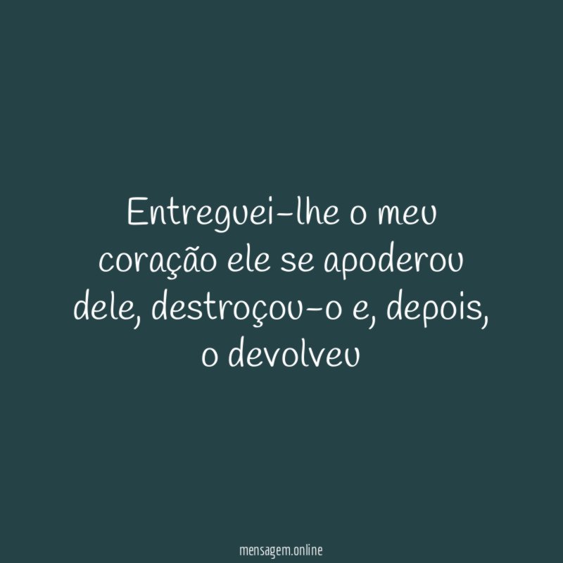 Entreguei-lhe o meu coração ele se apoderou dele