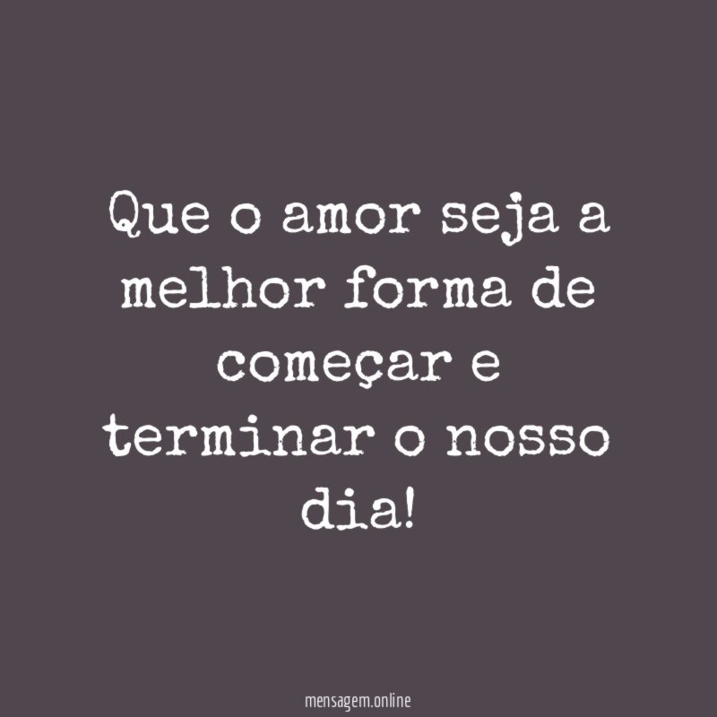 Que o amor seja a melhor forma de