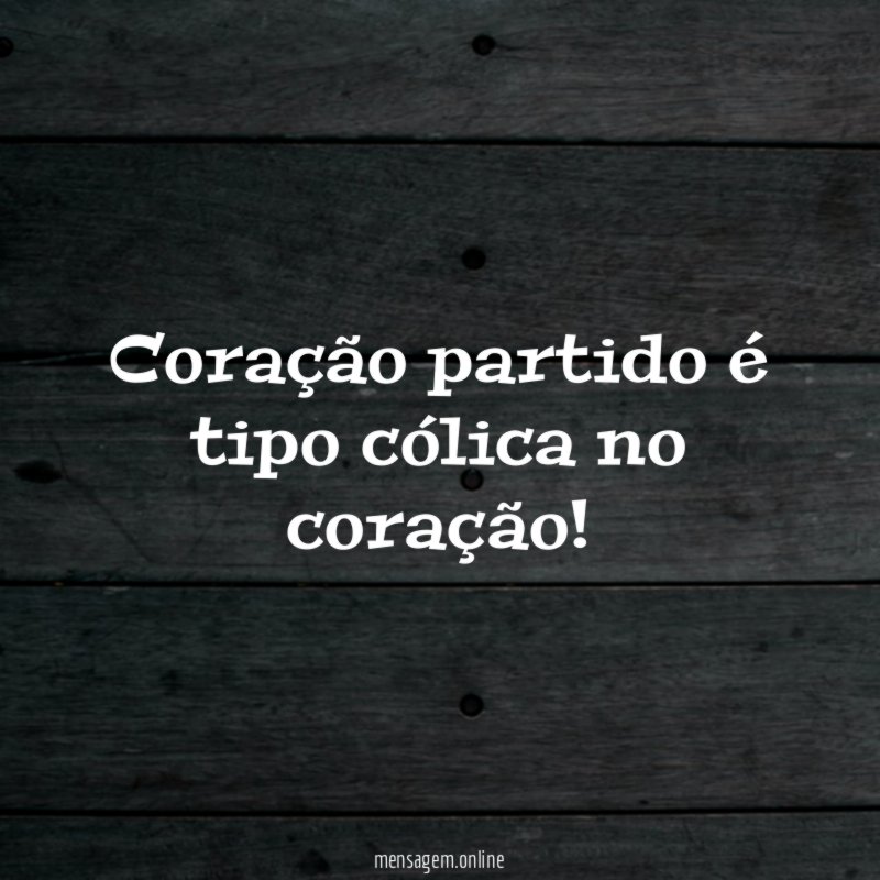 Coração partido é tipo cólica no coração