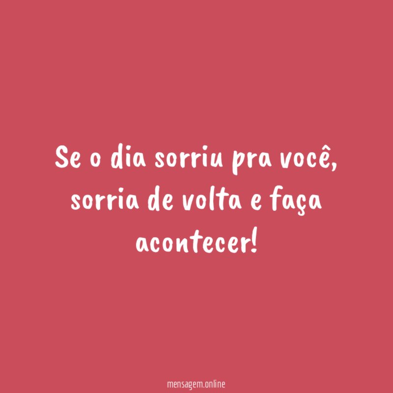 Se o dia sorriu pra você
