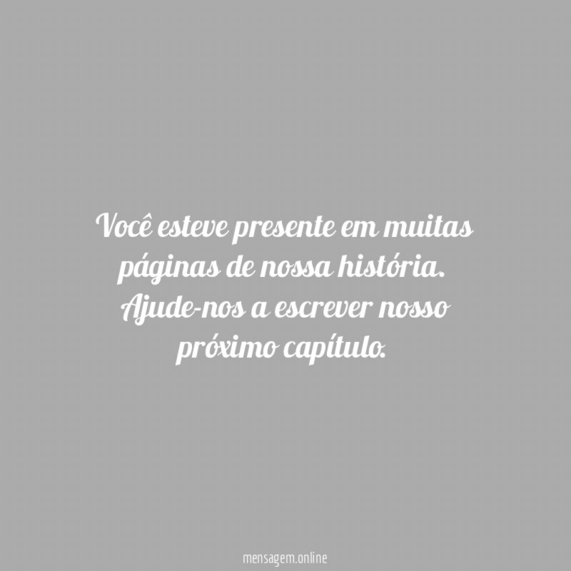 Você esteve presente em muitas páginas de nossa história