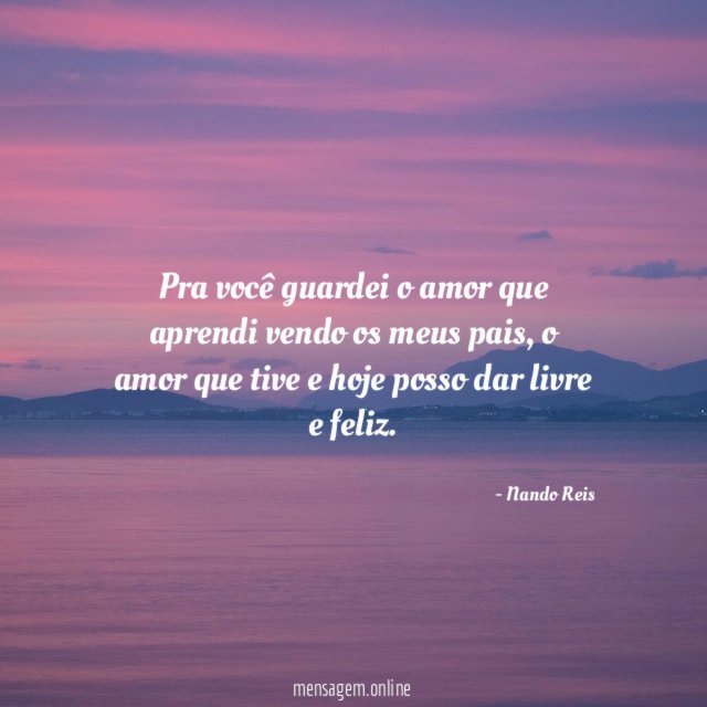 Pra você guardei o amor que aprendi vendo os meus pais