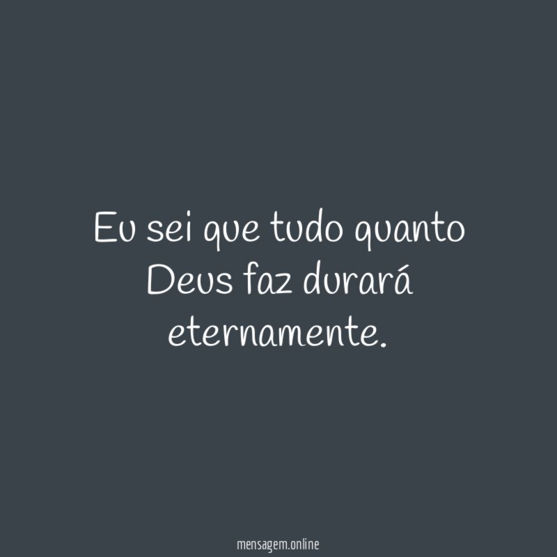 Eu sei que tudo quanto Deus faz durará eternamente