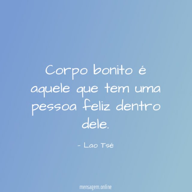 Corpo bonito é aquele que tem uma pessoa feliz dentro dele