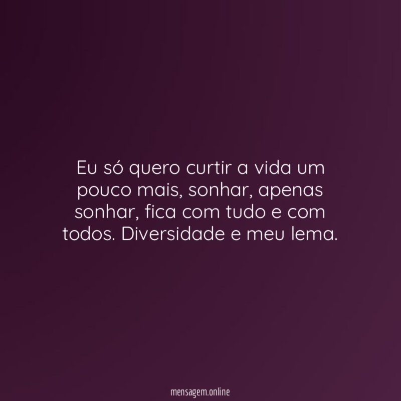 Eu só quero curtir a vida um pouco mais