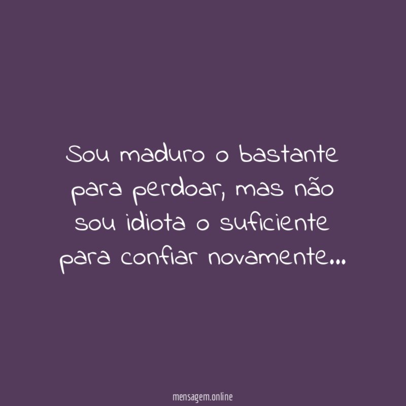Sou maduro o bastante para perdoar