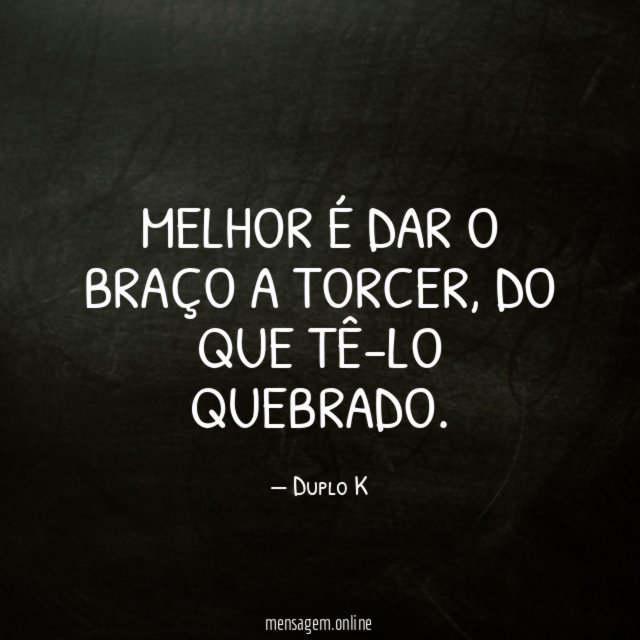 Melhor é dar o braço a torcer
