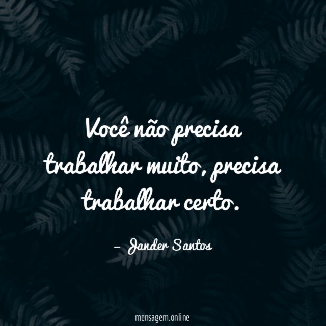 Você não precisa trabalhar muito