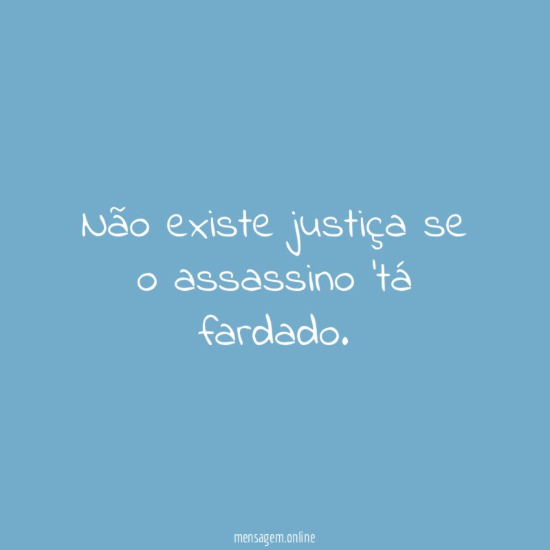 Não existe justiça se o assassino 'tá fardado