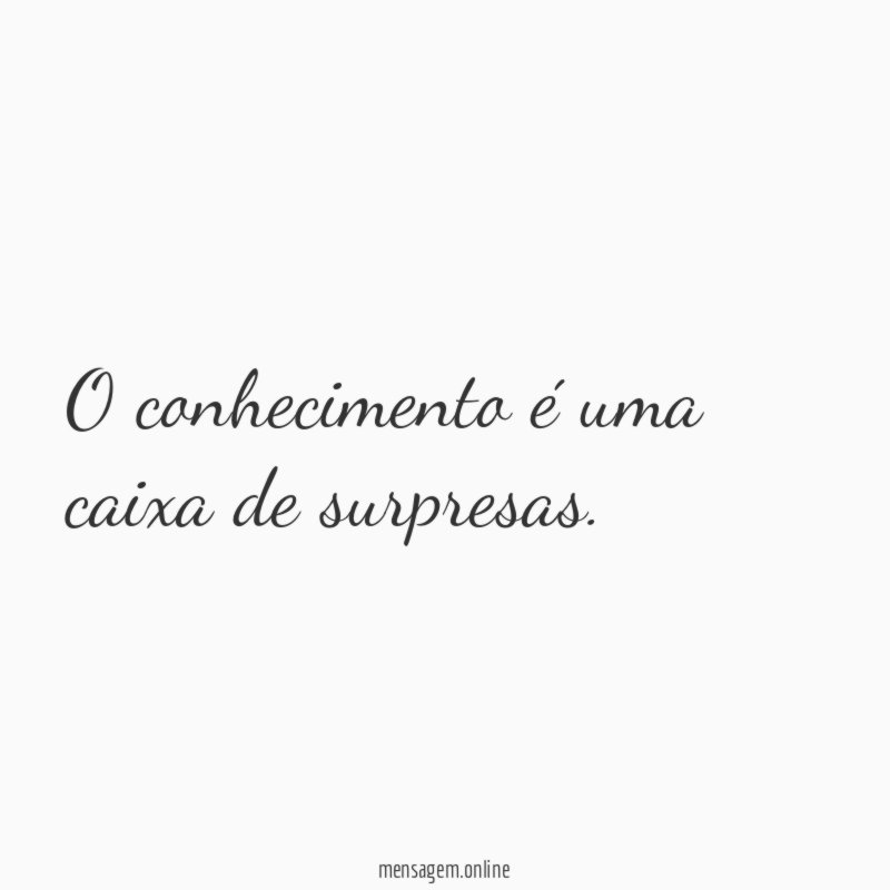 O conhecimento é uma caixa de surpresas