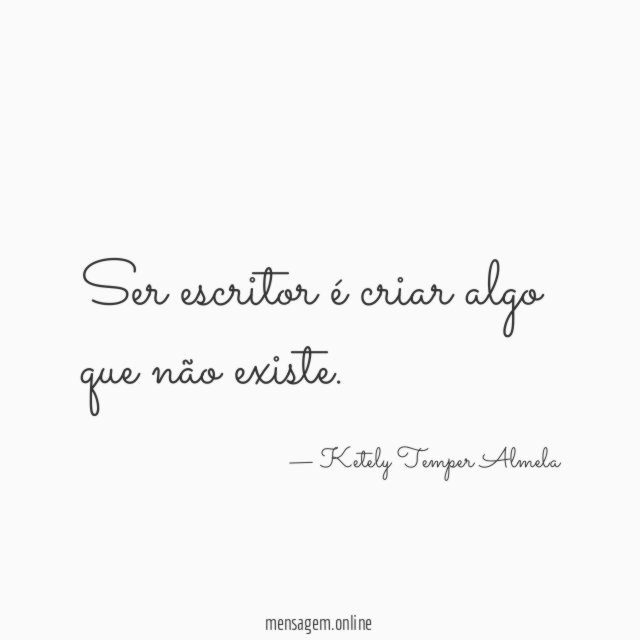 Ser escritor é criar algo que não existe