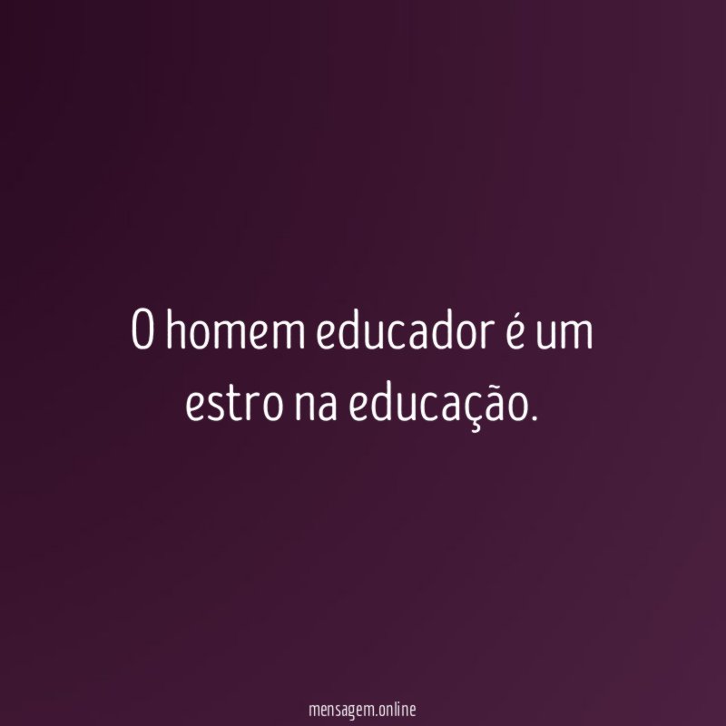O homem educador é um estro na educação
