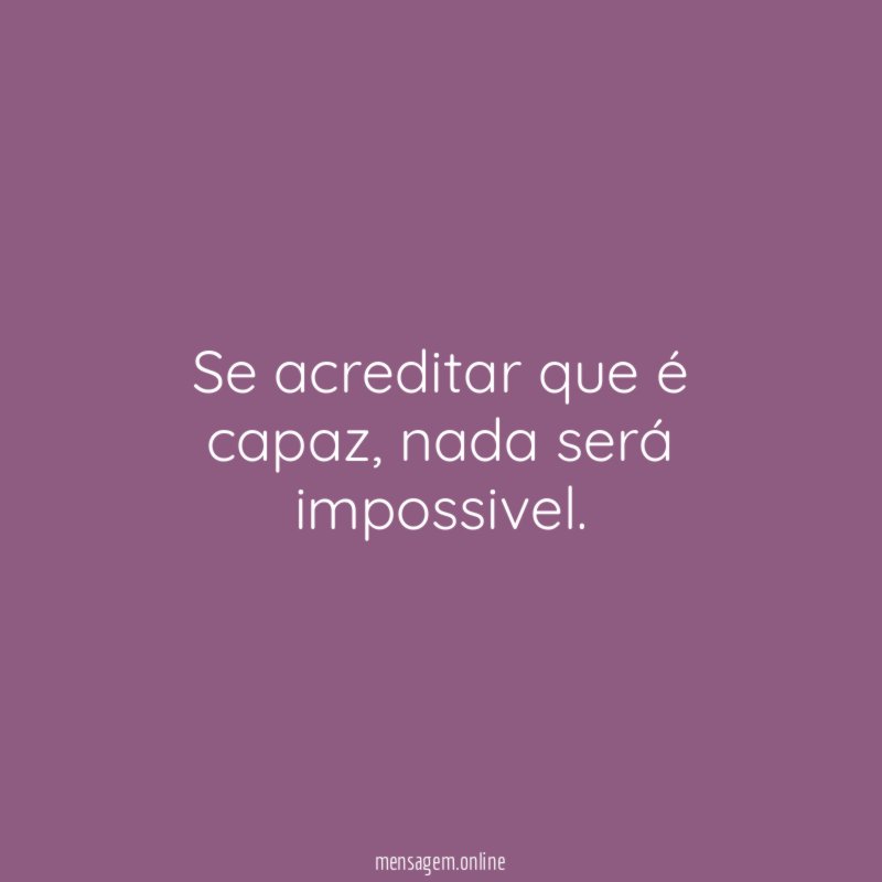 Se acreditar que é capaz