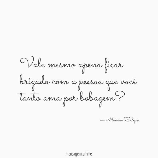 Vale mesmo apena ficar brigado com a pessoa