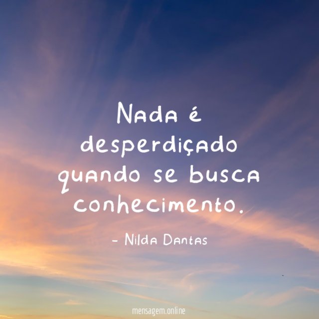Nada é desperdiçado quando se busca conhecimento