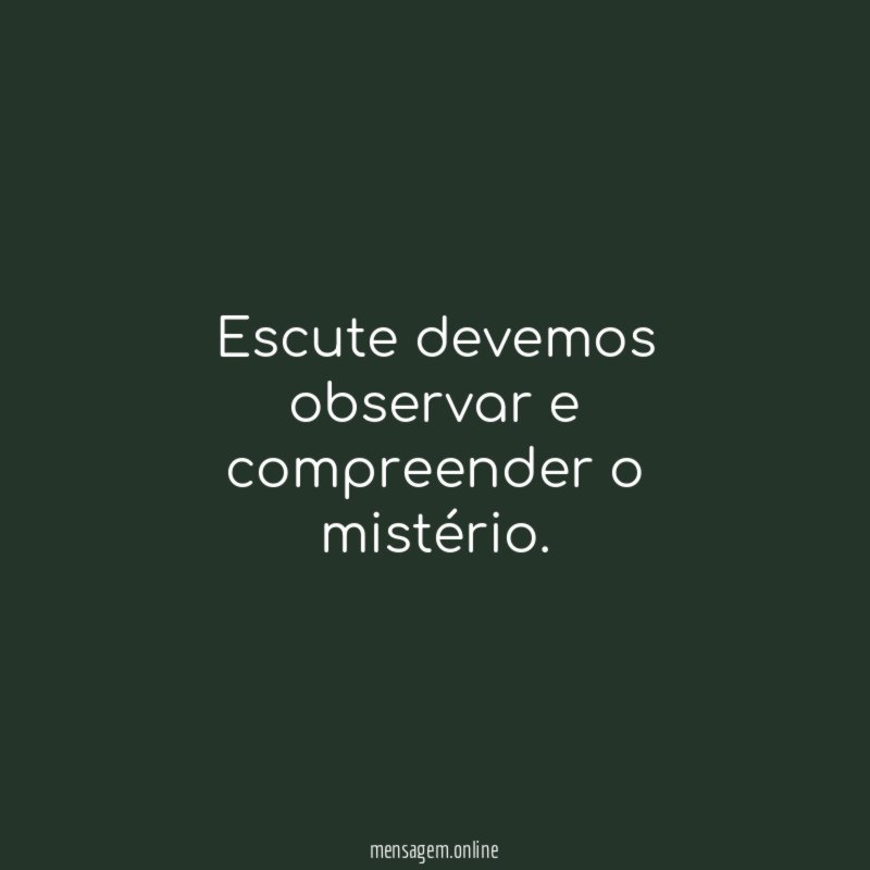 Escute devemos observar e compreender o mistério