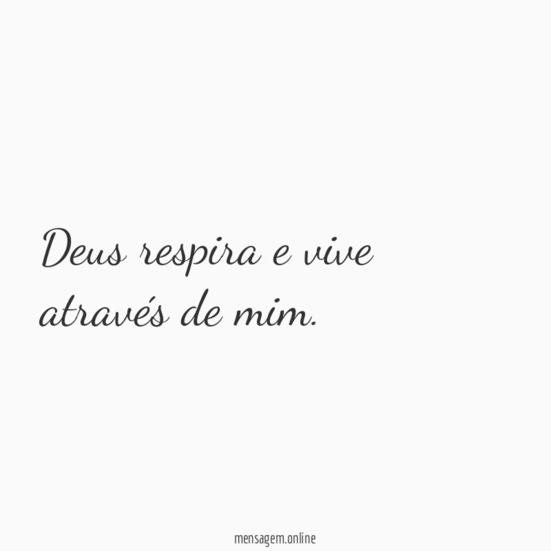 Deus respira e vive através de mim