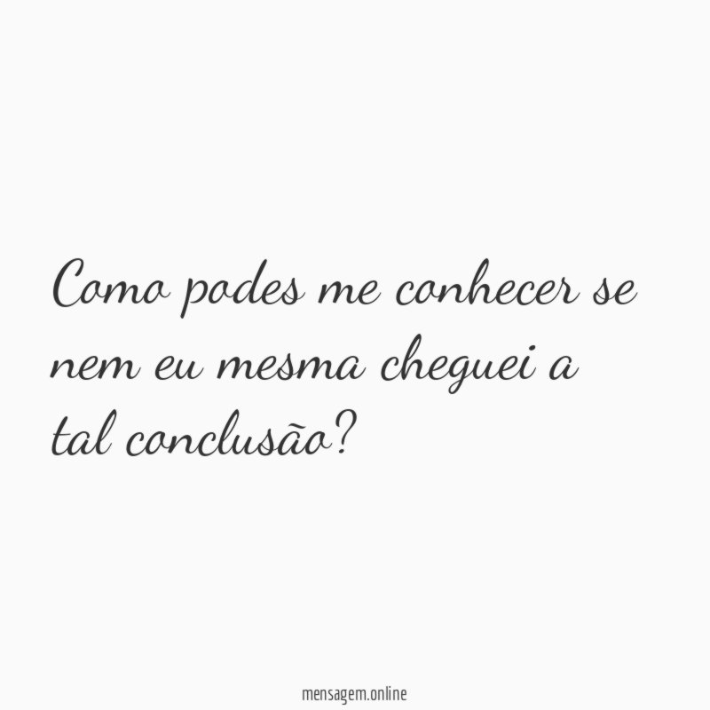 Como podes me conhecer se nem eu mesma