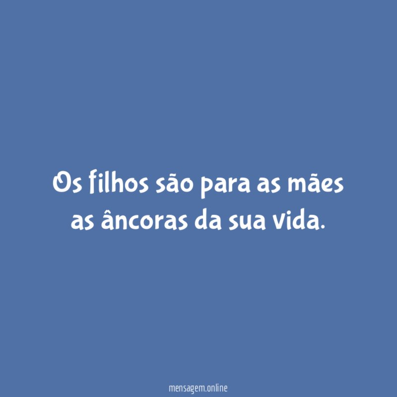 Os filhos são para as mães as âncoras