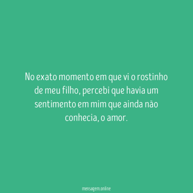 No exato momento em que vi o rostinho de meu filho