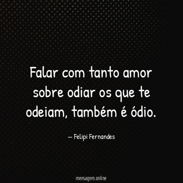 Falar com tanto amor sobre odiar os que te odeiam