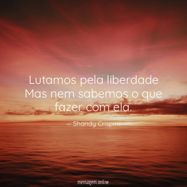 Lutamos pela liberdade Mas nem sabemos o que fazer com ela