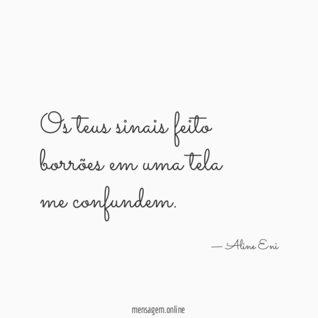 Os teus sinais feito borrões em uma tela me confundem