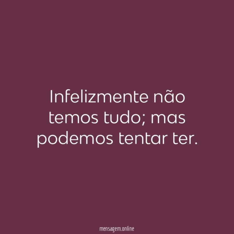Infelizmente não temos tudo