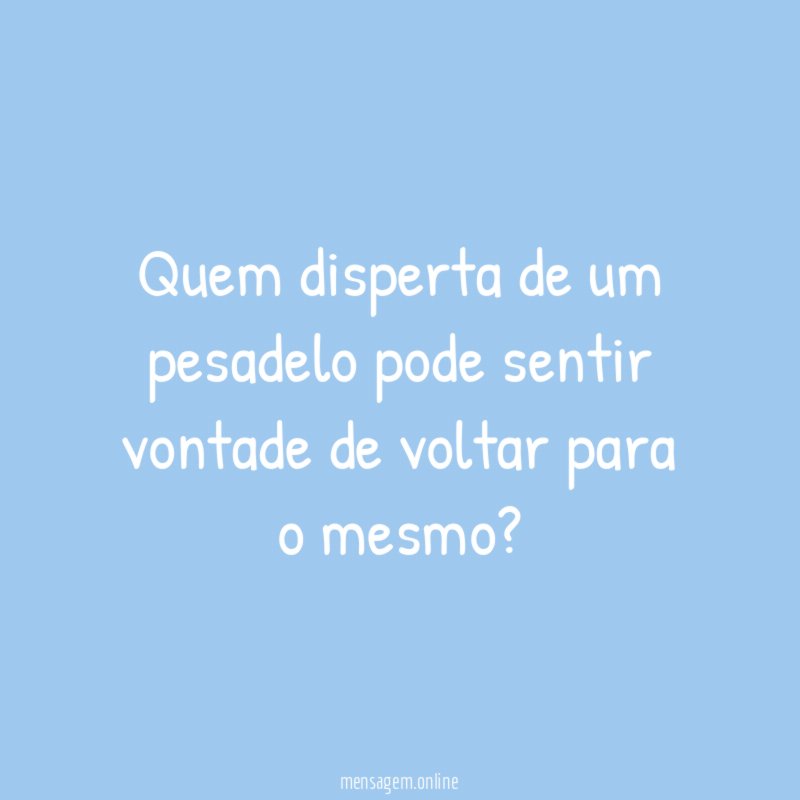 Quem disperta de um pesadelo pode sentir vontade
