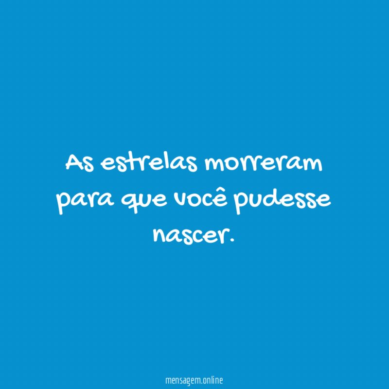 As estrelas morreram para que você pudesse nascer