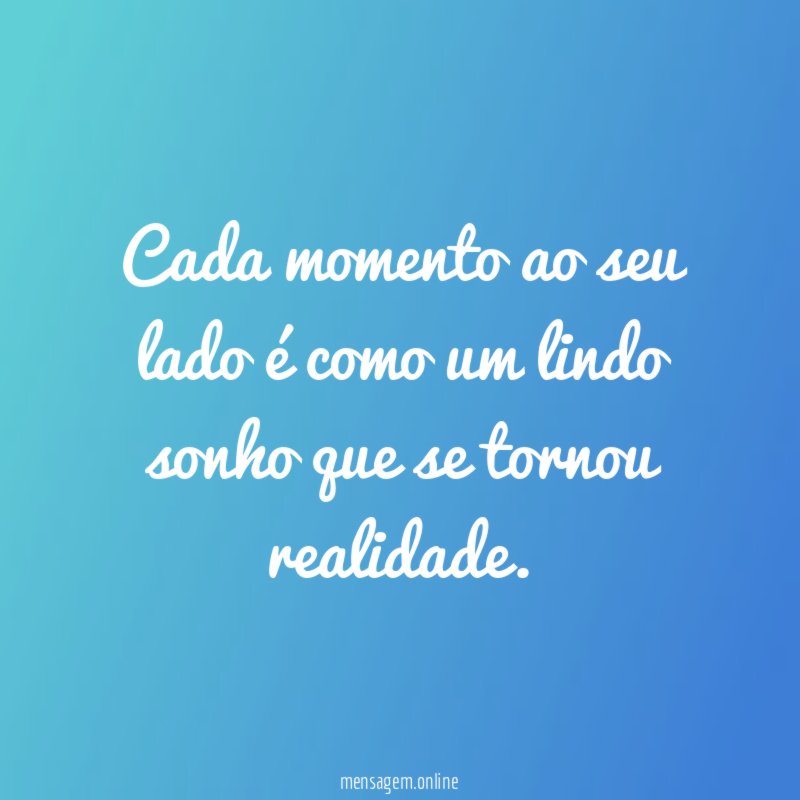 Cada momento ao seu lado é como um