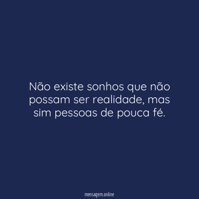 Não existe sonhos que não possam ser realidade