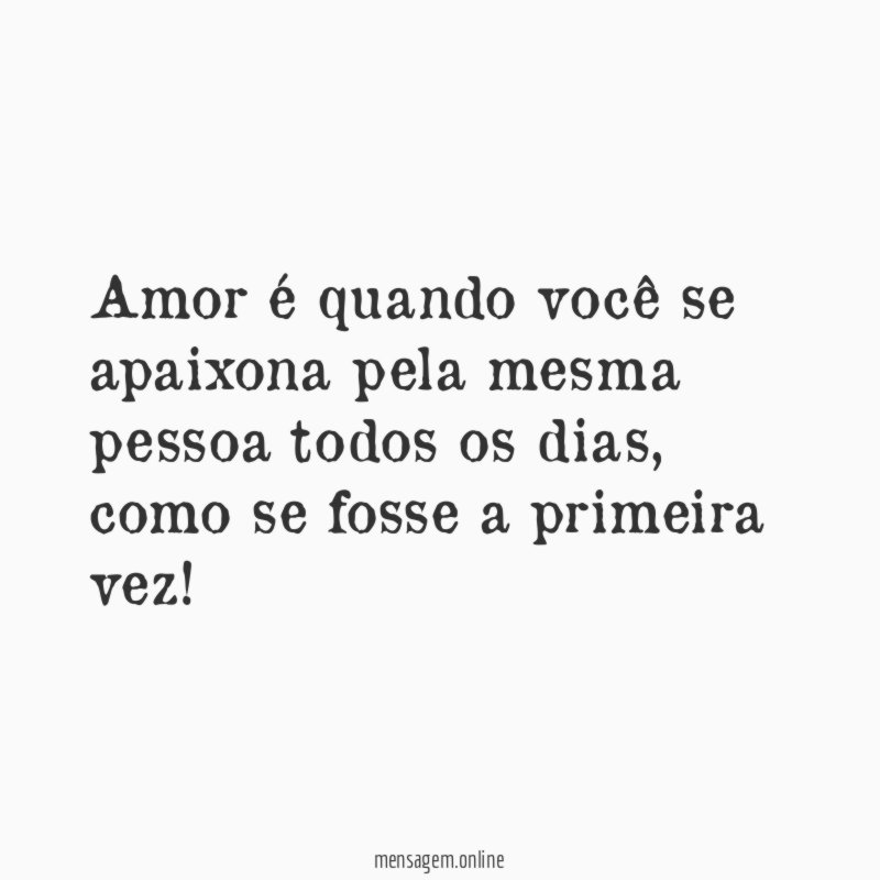 Amor é quando você se apaixona pela mesma pessoa todos os dias