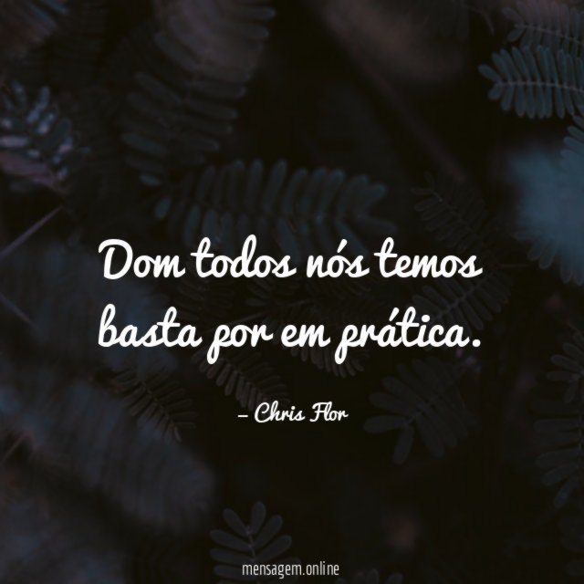 Dom todos nós temos basta por em prática