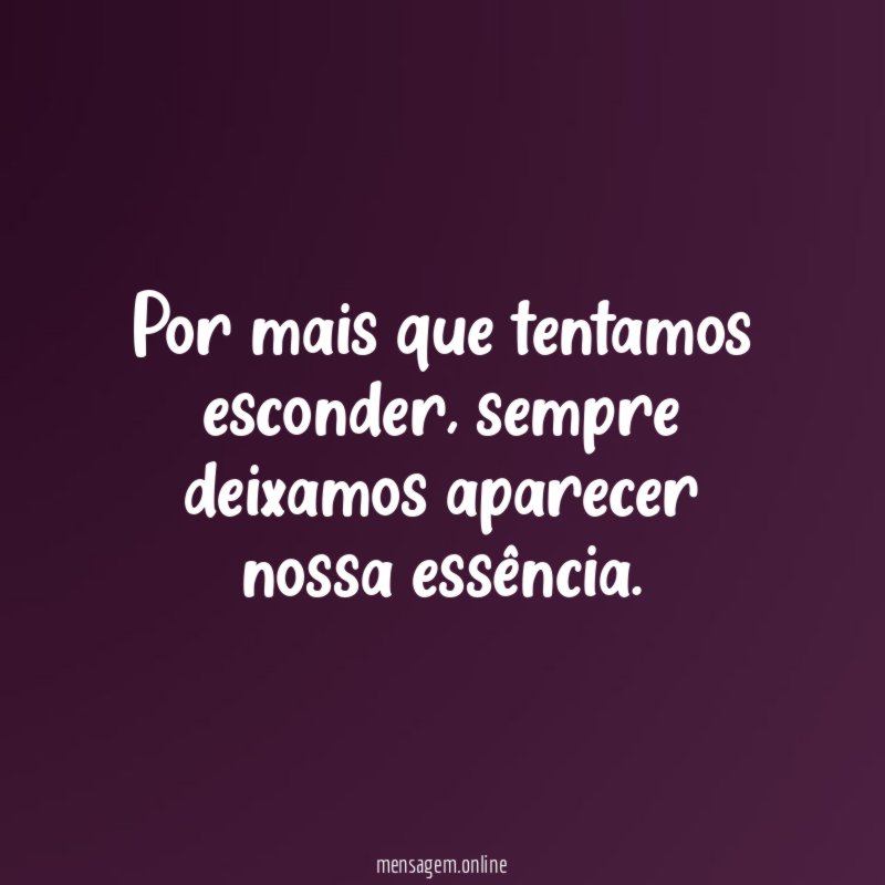 Por mais que tentamos esconder