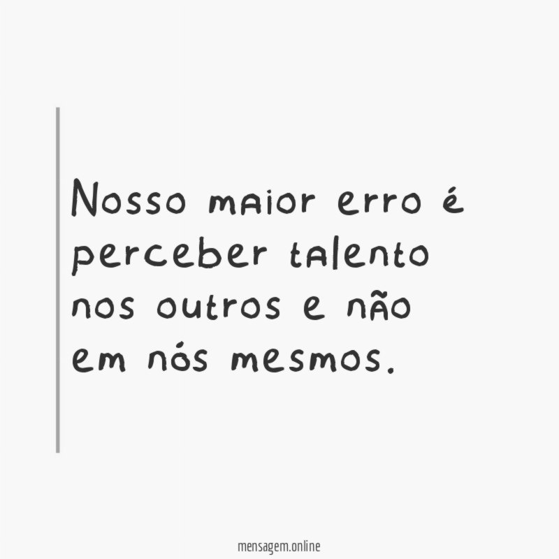 Nosso maior erro é perceber talento nos outros