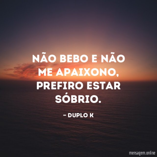 Não bebo e não me apaixono