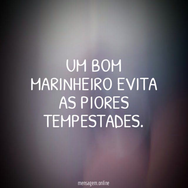 Um bom marinheiro evita as piores tempestades