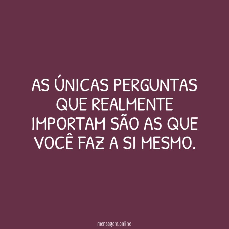 As únicas perguntas que realmente importam são as