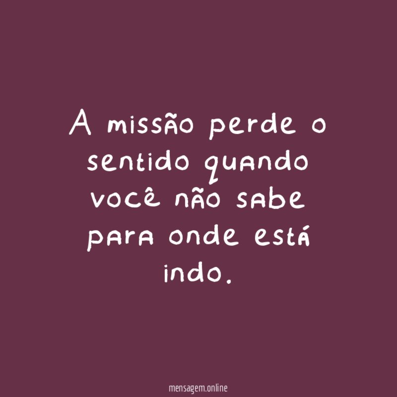 A missão perde o sentido quando você não