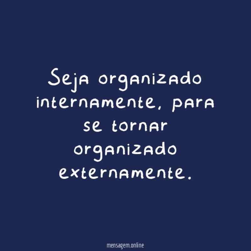 Seja organizado internamente
