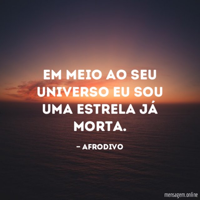 Em meio ao seu universo eu sou uma estrela já morta