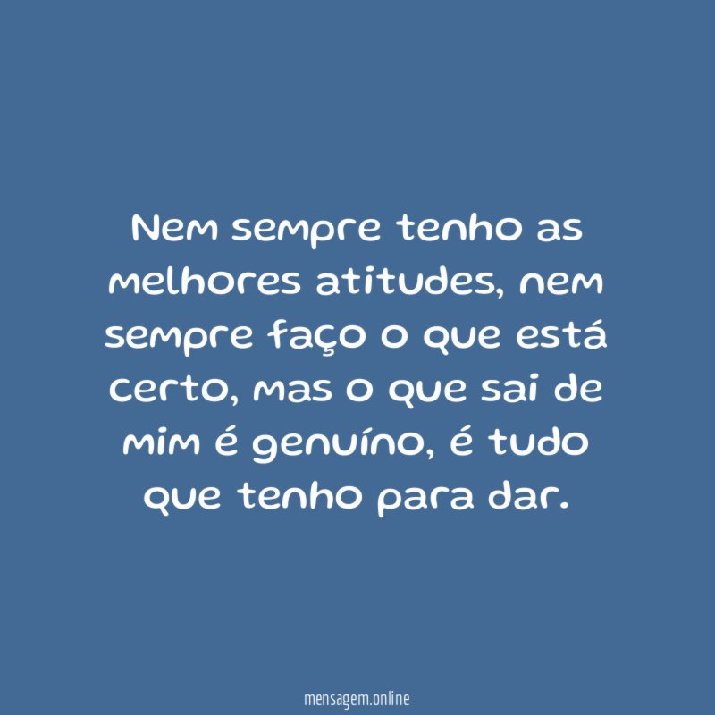 Nem sempre tenho as melhores atitudes