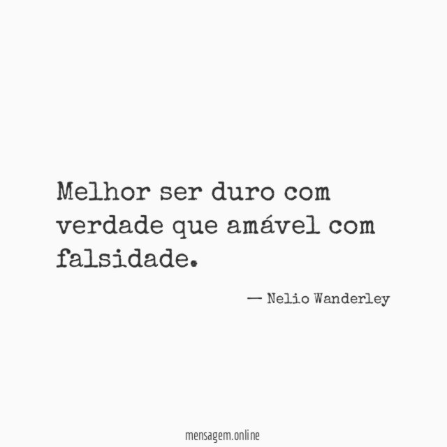 Melhor ser duro com verdade que amável com falsidade