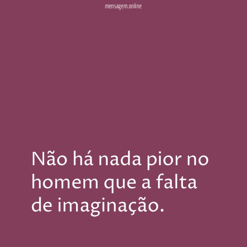 Não há nada pior no homem que a