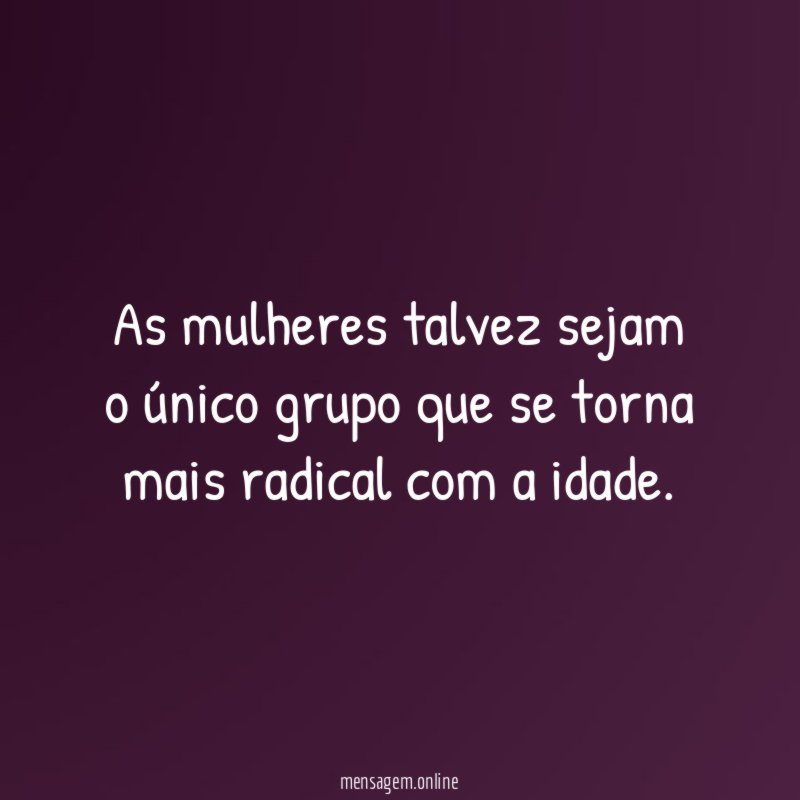 As mulheres talvez sejam o único grupo que