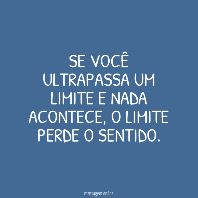 Se você ultrapassa um limite e nada acontece