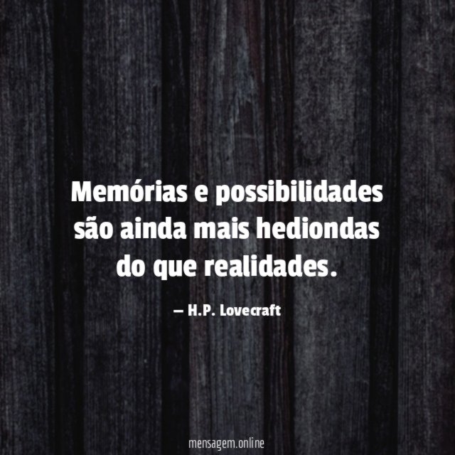 Memórias e possibilidades são ainda mais hediondas do que realidades